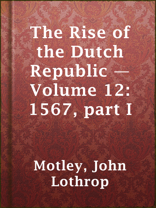 John Lothrop Motley作のThe Rise of the Dutch Republic — Volume 12: 1567, part Iの作品詳細 - 貸出可能